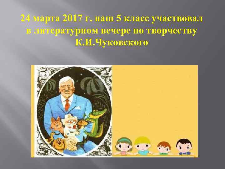 24 марта 2017 г. наш 5 класс участвовал в литературном вечере по творчеству К.