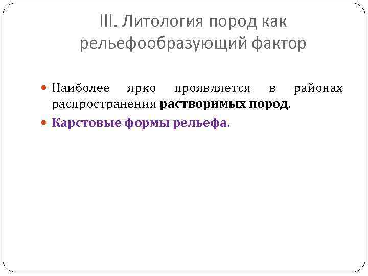 III. Литология пород как рельефообразующий фактор Наиболее ярко проявляется в районах распространения растворимых пород.