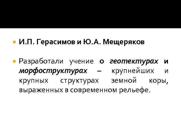  И. П. Герасимов и Ю. А. Мещеряков Разработали учение о геотектурах и морфоструктурах