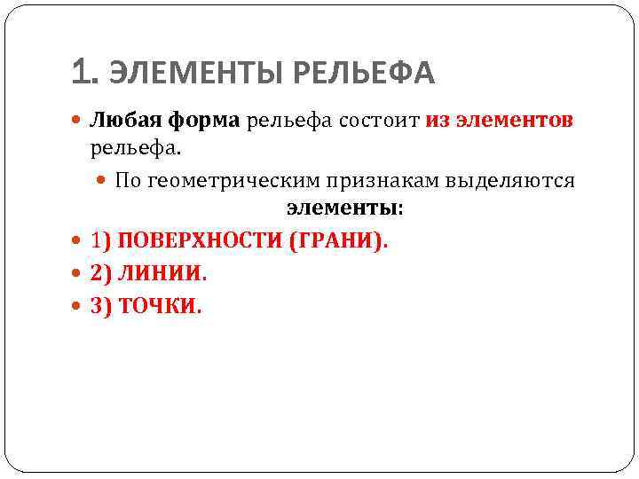 1. ЭЛЕМЕНТЫ РЕЛЬЕФА Любая форма рельефа состоит из элементов рельефа. По геометрическим признакам выделяются