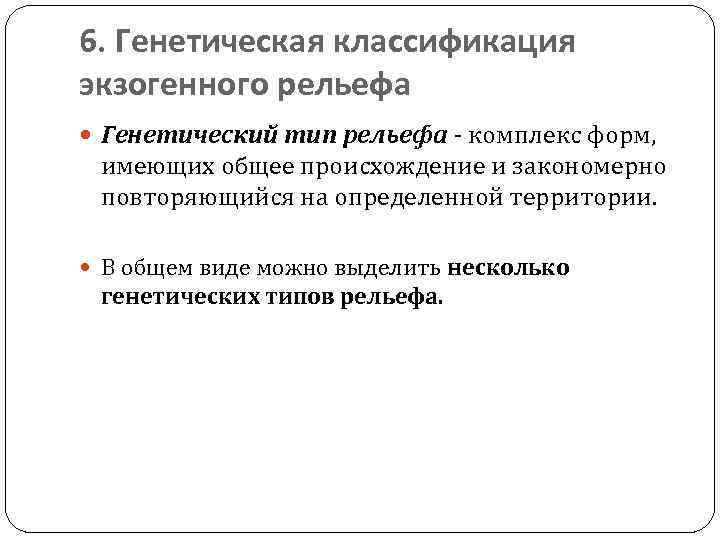 6. Генетическая классификация экзогенного рельефа Генетический тип рельефа - комплекс форм, имеющих общее происхождение