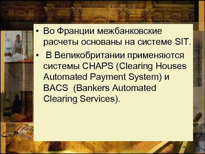  • Во Франции межбанковские расчеты основаны на системе SIT. • В Великобритании применяются