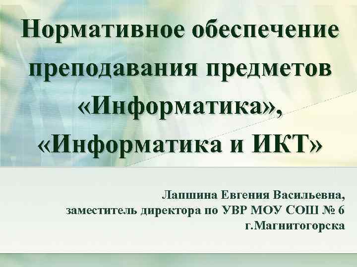 Нормативное обеспечение преподавания предметов «Информатика» , «Информатика и ИКТ» Лапшина Евгения Васильевна, заместитель директора