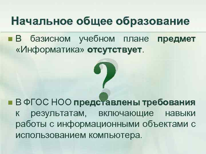 Начальное общее образование n n В базисном учебном плане предмет «Информатика» отсутствует ? В