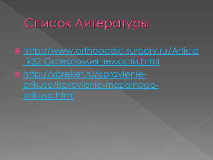 Список Литературы http: //www. orthopedic-surgery. ru/Article -932 -Остеотомия-челюсти. html http: //vbreket. ru/ispravlenieprikusa/ispravlenie-mezialnogoprikusa. html 