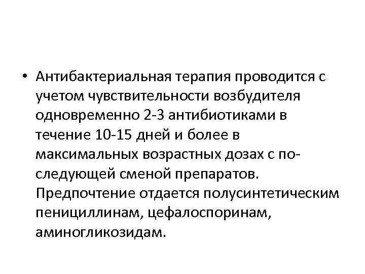  • Антибактериальная терапия проводится с учетом чувствительности возбудителя одновременно 2 3 антибиотиками в