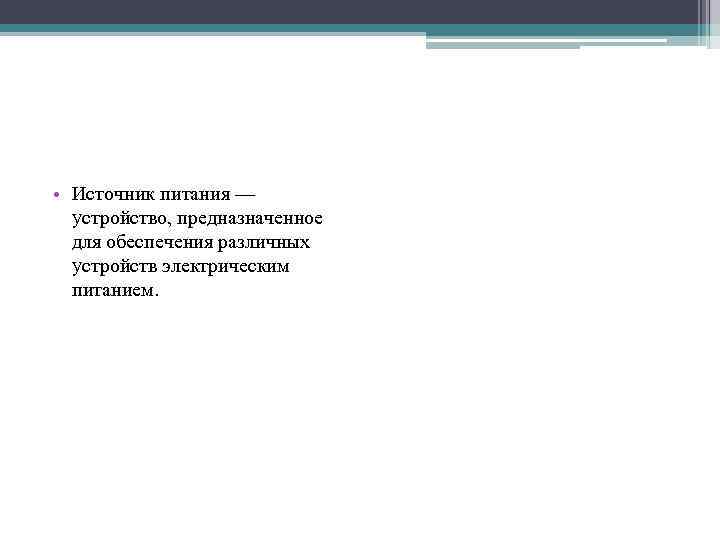  • Источник питания — устройство, предназначенное для обеспечения различных устройств электрическим питанием. 