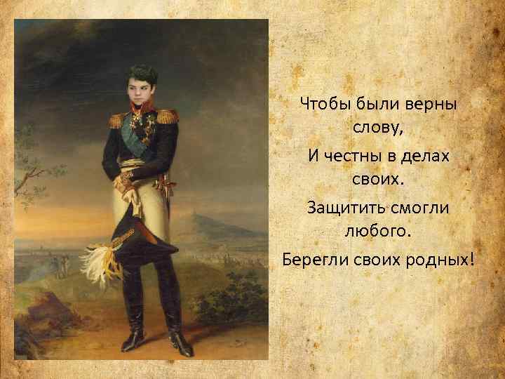 Чтобы были верны слову, И честны в делах своих. Защитить смогли любого. Берегли своих