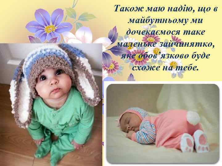 Також маю надію, що в майбутньому ми дочекаємося таке маленьке зайчинятко, яке обов’язково буде