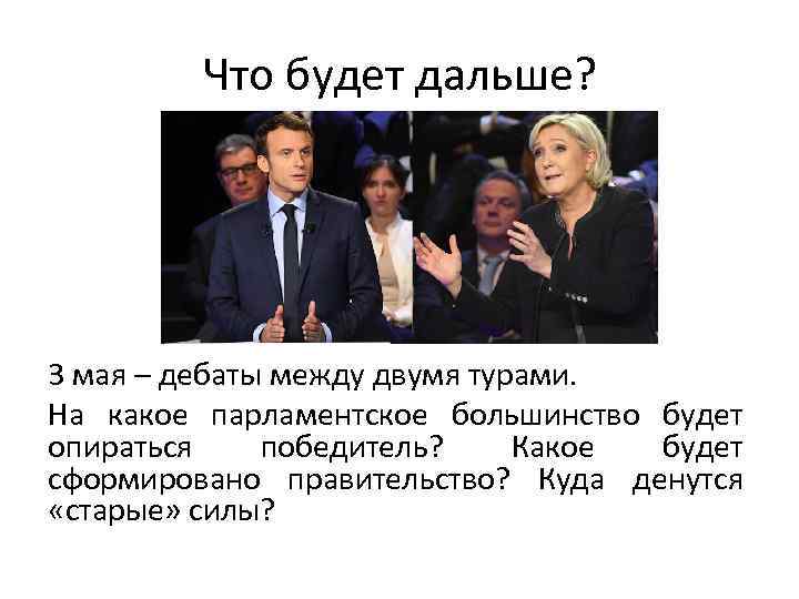 Что будет дальше? 3 мая – дебаты между двумя турами. На какое парламентское большинство