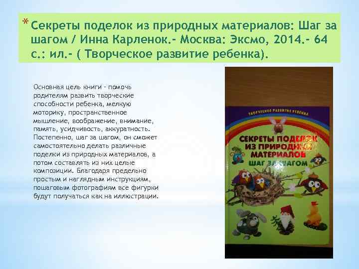 * Секреты поделок из природных материалов: Шаг за шагом / Инна Карленок. - Москва: