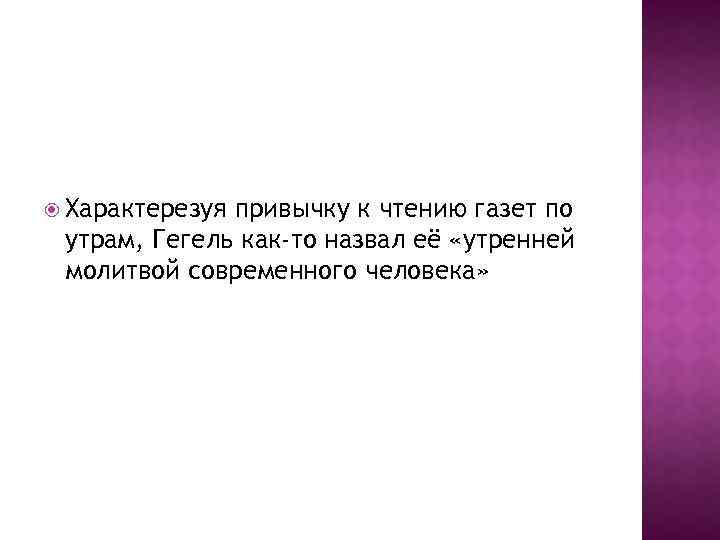  Характерезуя привычку к чтению газет по утрам, Гегель как-то назвал её «утренней молитвой