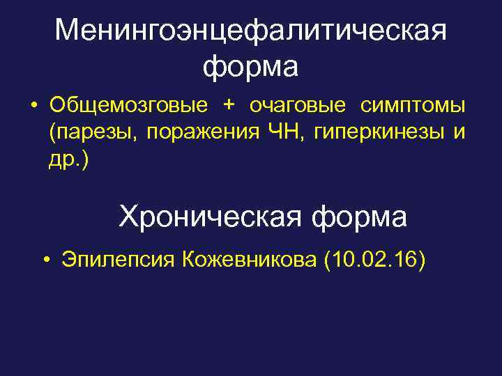 Менингоэнцефалитическая форма • Общемозговые + очаговые симптомы (парезы, поражения ЧН, гиперкинезы и др. )