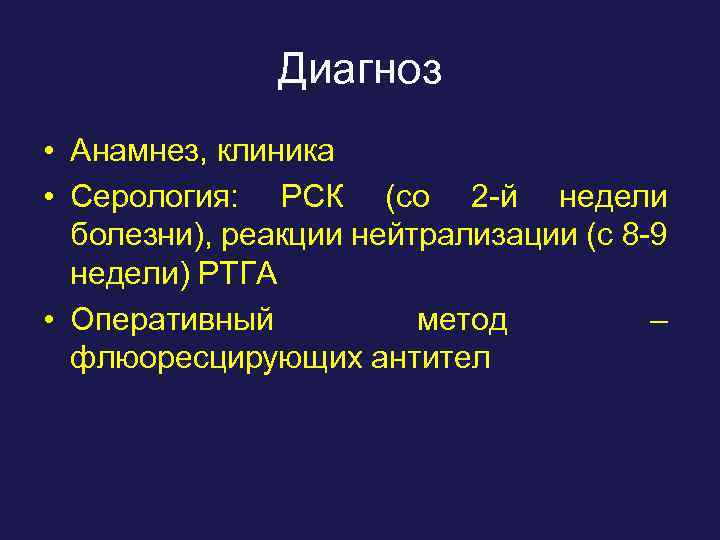 Диагноз • Анамнез, клиника • Серология: РСК (со 2 -й недели болезни), реакции нейтрализации