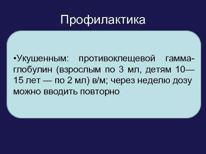 Профилактика • Ведущая роль – вакцинация тканевой инактивированной вакциной • Укушенным: противоклещевой гамма •