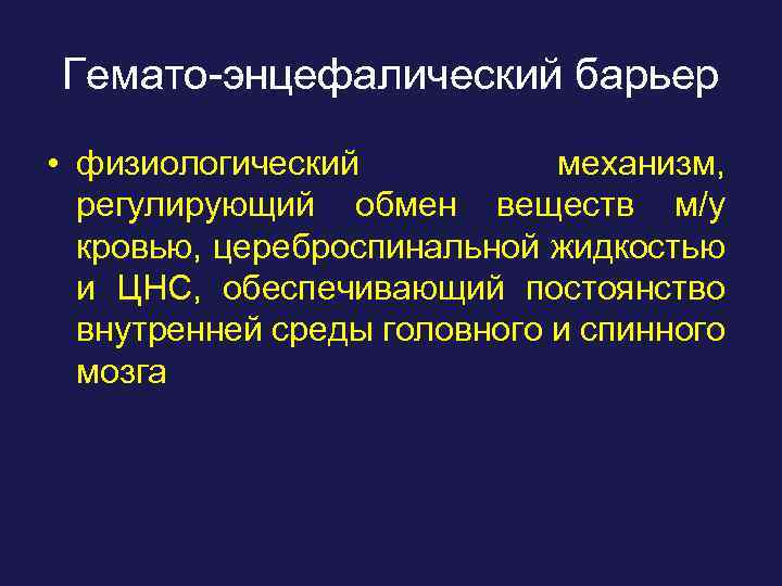 Гемато-энцефалический барьер • физиологический механизм, регулирующий обмен веществ м/у кровью, цереброспинальной жидкостью и ЦНС,