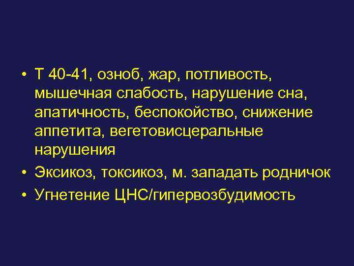  • Т 40 -41, озноб, жар, потливость, мышечная слабость, нарушение сна, апатичность, беспокойство,