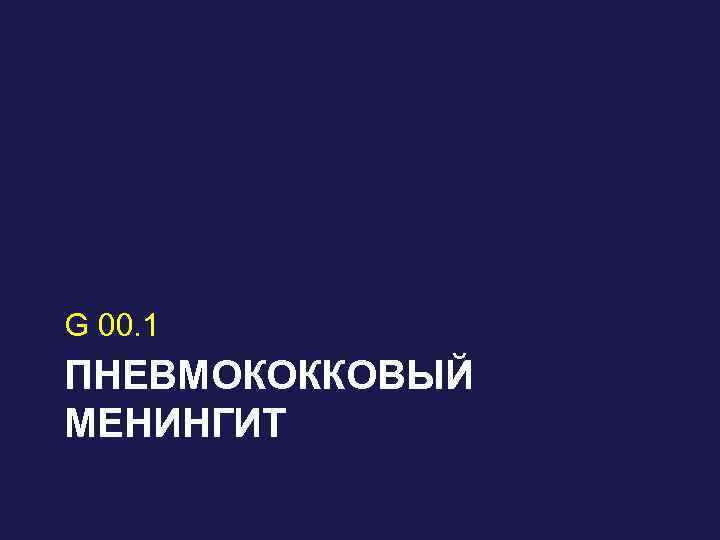 G 00. 1 ПНЕВМОКОККОВЫЙ МЕНИНГИТ 