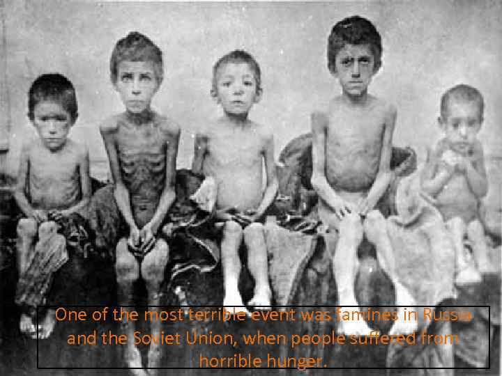 One of the most terrible event was famines in Russia and the Soviet Union,