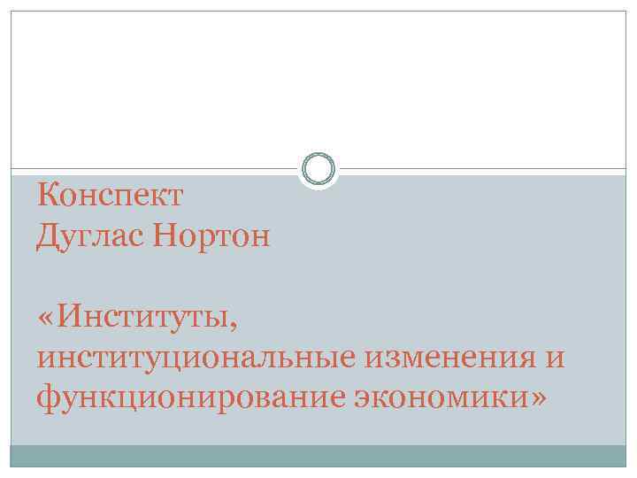 Конспект Дуглас Нортон «Институты, институциональные изменения и функционирование экономики» 