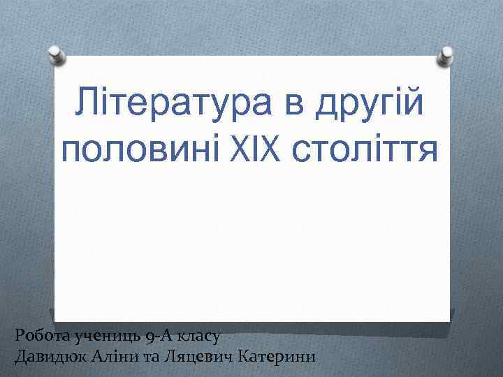 Література в другій половині XIX століття Робота учениць 9 -А класу Давидюк Аліни та