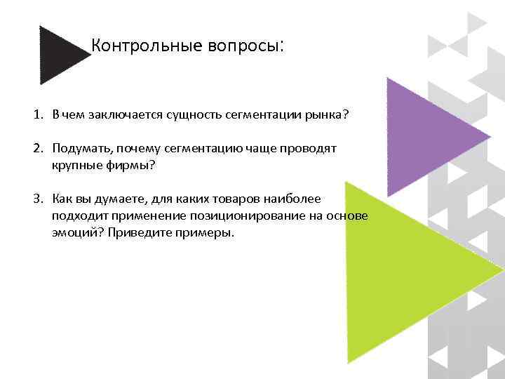 Контрольные вопросы: 1. В чем заключается сущность сегментации рынка? 2. Подумать, почему сегментацию чаще