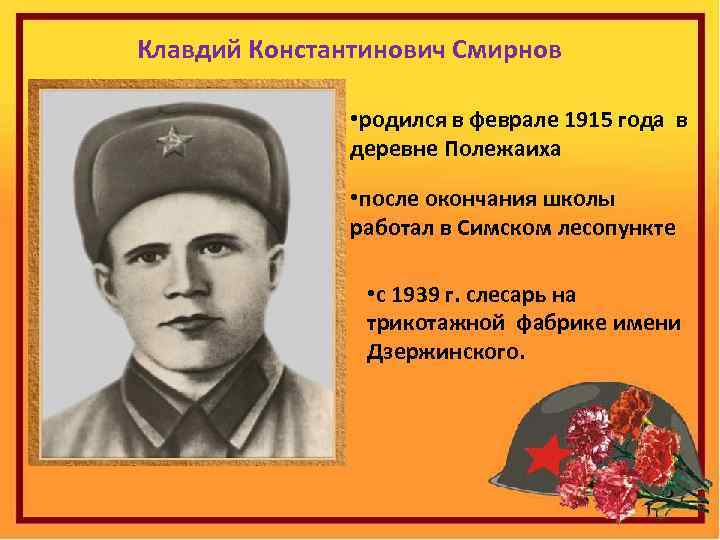 Клавдий Константинович Смирнов • родился в феврале 1915 года в деревне Полежаиха • после