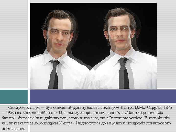 Синдром Капгра — був описаний французьким психіатром Капгра (J. M. J Capgras, 1873 —