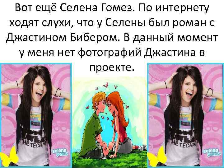 Вот ещё Селена Гомез. По интернету ходят слухи, что у Селены был роман с
