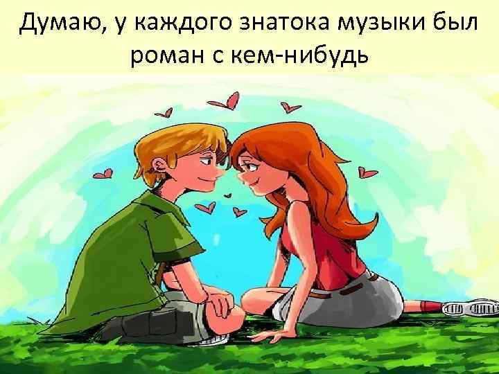 Думаю, у каждого знатока музыки был роман с кем-нибудь 