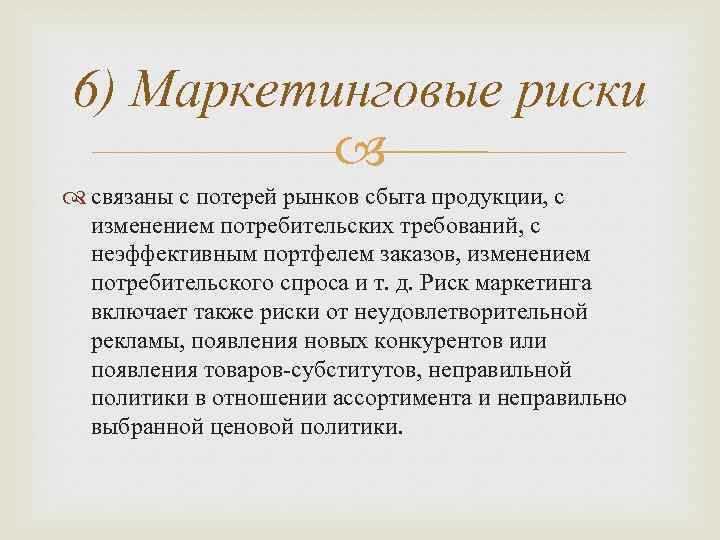 6) Маркетинговые риски связаны с потерей рынков сбыта продукции, с изменением потребительских требований, с