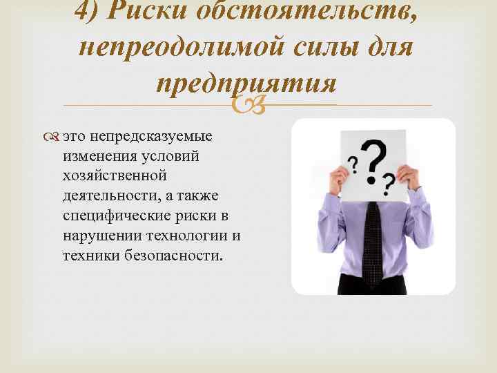 4) Риски обстоятельств, непреодолимой силы для предприятия это непредсказуемые изменения условий хозяйственной деятельности, а