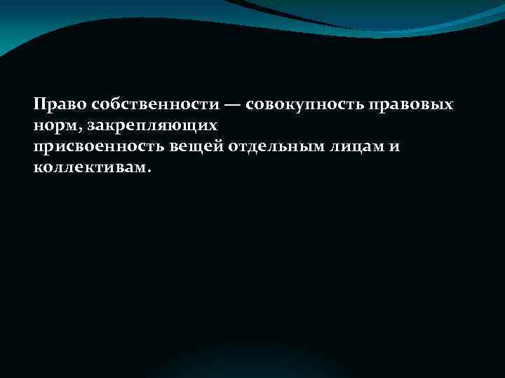 Право собственности — совокупность правовых норм, закрепляющих присвоенность вещей отдельным лицам и коллективам. 