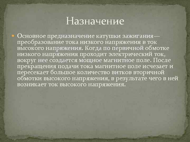 Назначение Основное предназначение катушки зажигания— преобразование тока низкого напряжения в ток высокого напряжения. Когда