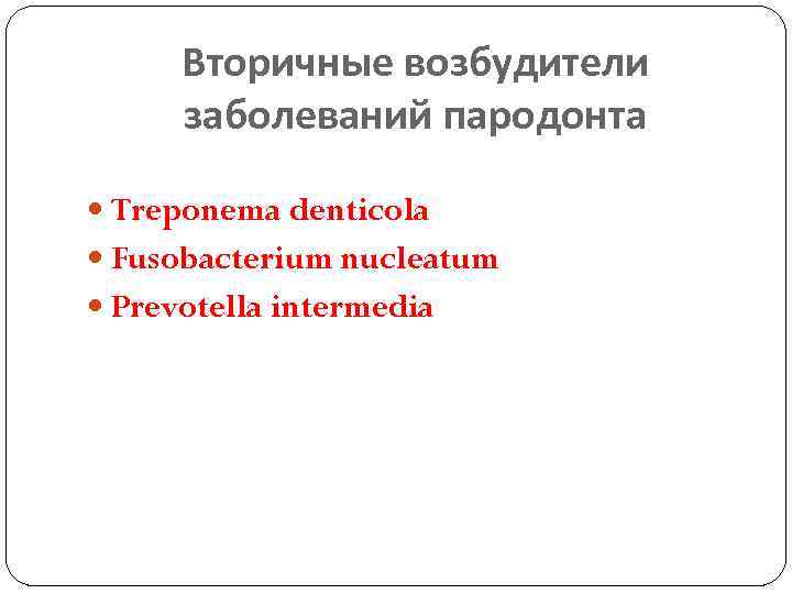 Вторичные возбудители заболеваний пародонта Treponema denticola Fusobacterium nucleatum Prevotella intermedia 