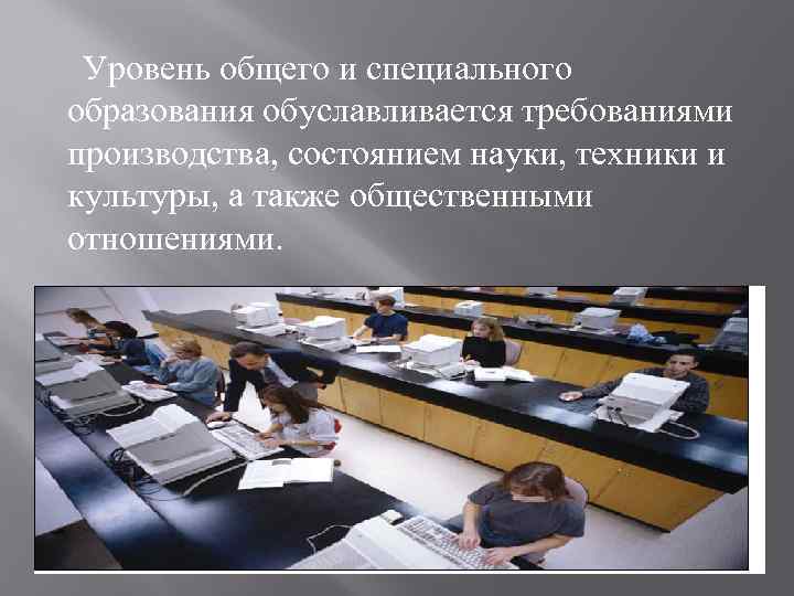 Уровень общего и специального образования обуславливается требованиями производства, состоянием науки, техники и культуры, а