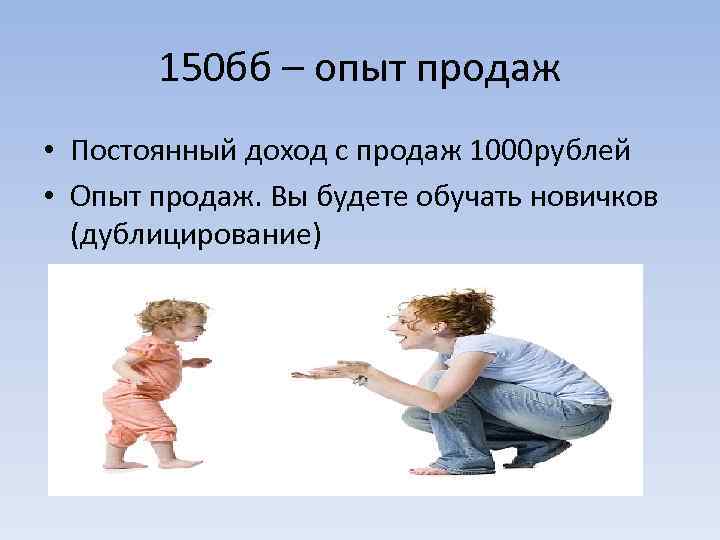 150 бб – опыт продаж • Постоянный доход с продаж 1000 рублей • Опыт