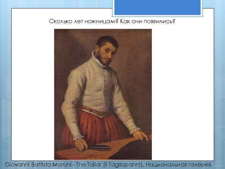 Сколько лет ножницам? Как они появились? Giovanni Battista Moroni - The Tailor (Il Tagliapanni),