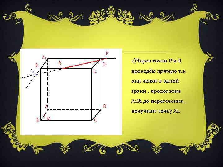 2)Через точки P и R проведём прямую т. к. они лежат в одной грани