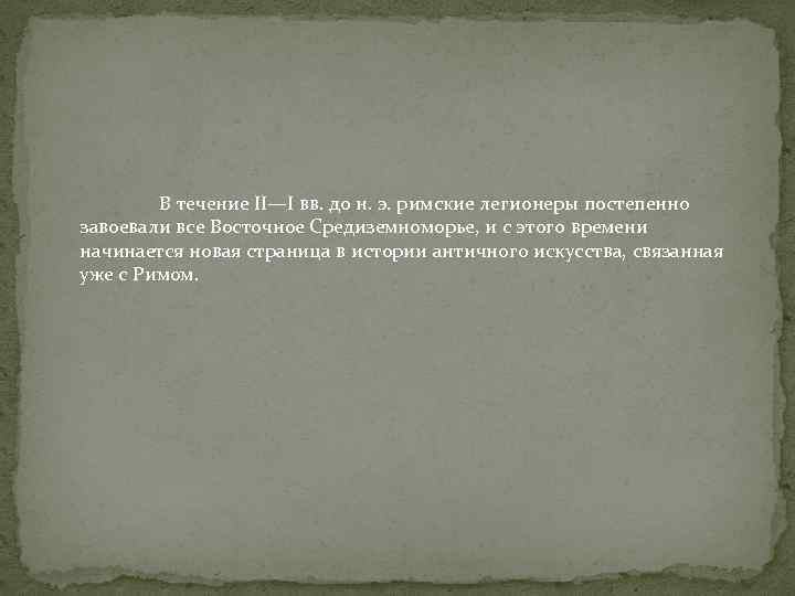 В течение II—I вв. до н. э. римские легионеры постепенно завоевали все Восточное Средиземноморье,