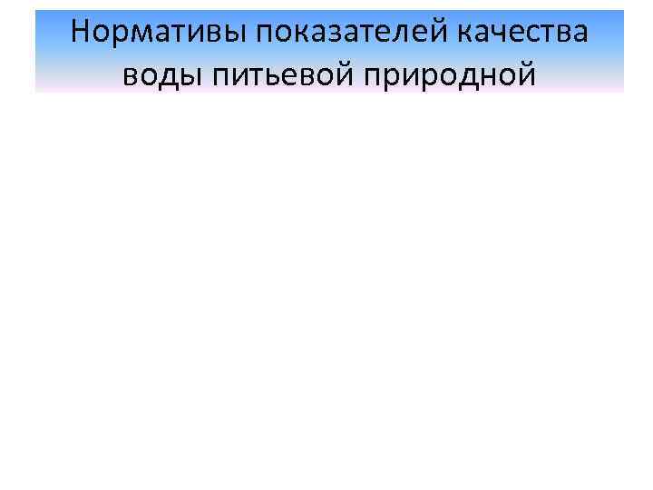 Нормативы показателей качества воды питьевой природной 