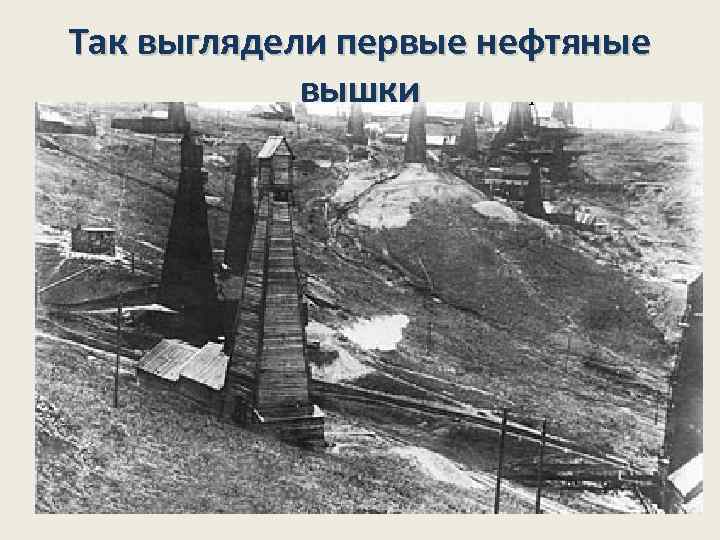 Так выглядели первые нефтяные вышки 