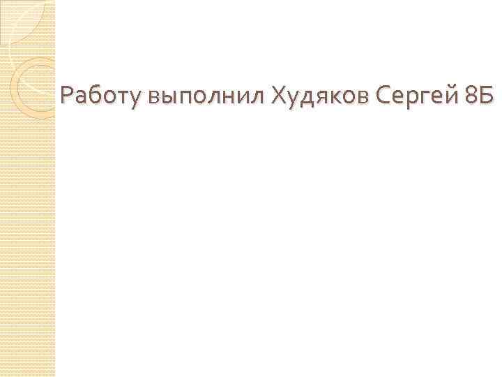 Работу выполнил Худяков Сергей 8 Б 