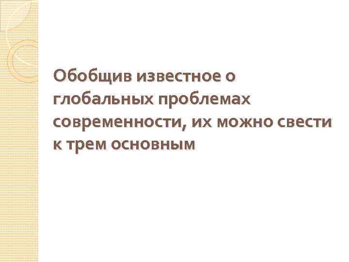 Обобщив известное о глобальных проблемах современности, их можно свести к трем основным 