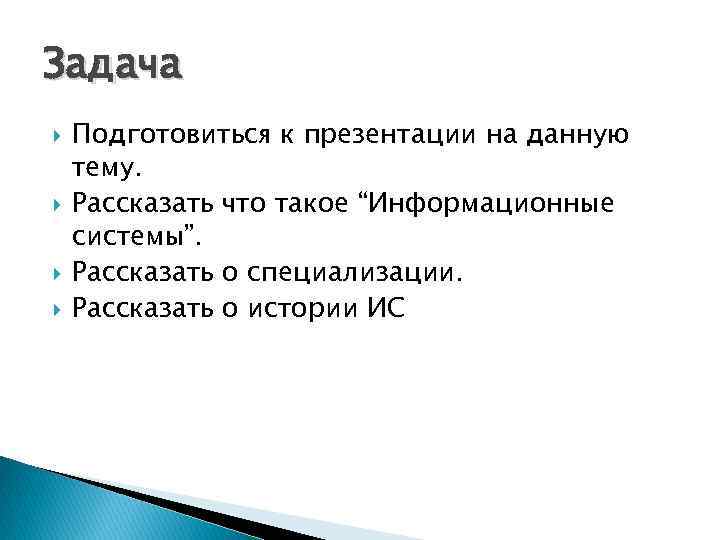 Задача Подготовиться к презентации на данную тему. Рассказать что такое “Информационные системы”. Рассказать о