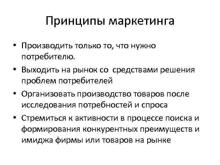 Принципы маркетинга • Производить только то, что нужно потребителю. • Выходить на рынок со