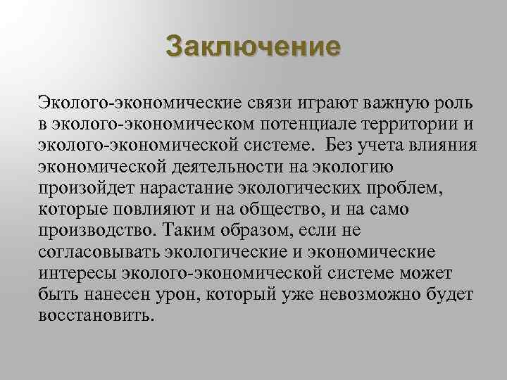 Заключение Эколого-экономические связи играют важную роль в эколого-экономическом потенциале территории и эколого-экономической системе. Без