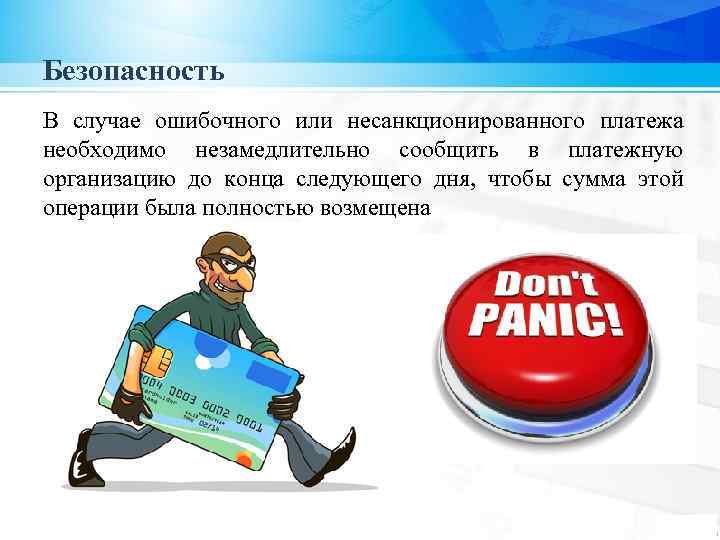 Безопасность В случае ошибочного или несанкционированного платежа необходимо незамедлительно сообщить в платежную организацию до