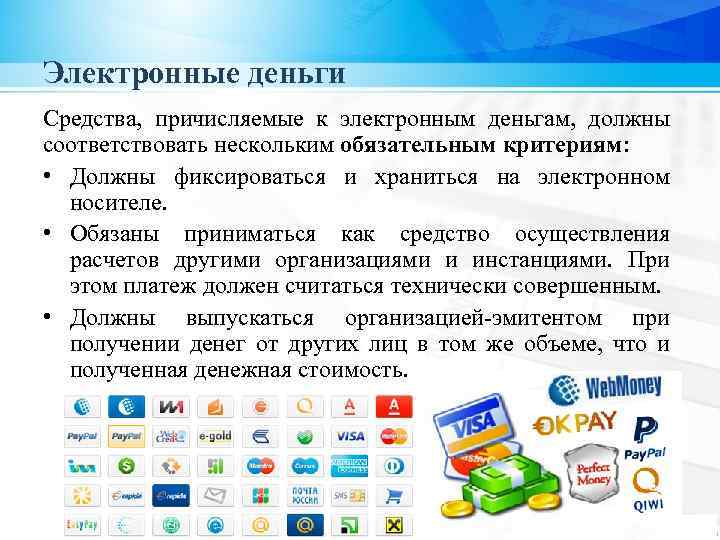 Электронные деньги Средства, причисляемые к электронным деньгам, должны соответствовать нескольким обязательным критериям: • Должны