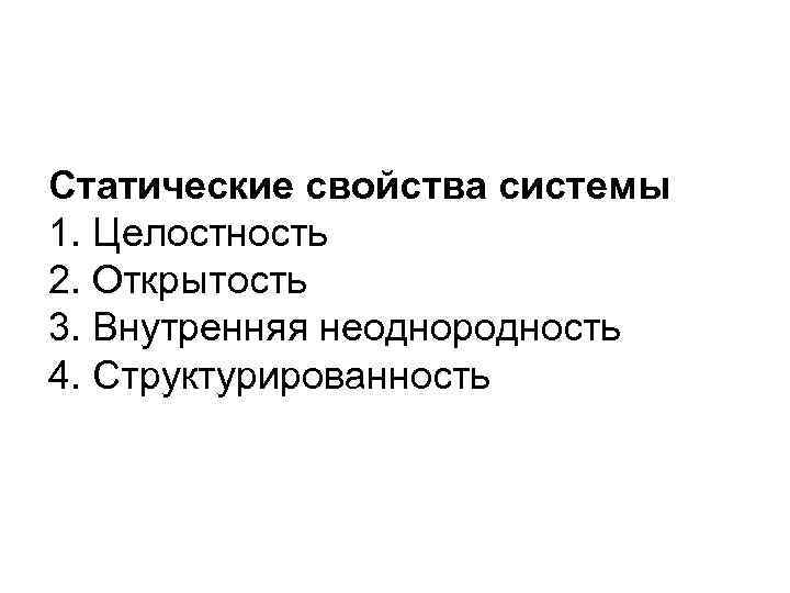 Статические свойства системы 1. Целостность 2. Открытость 3. Внутренняя неоднородность 4. Структурированность 